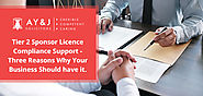 Tier 2 Sponsor Licence Compliance Support - Three Reasons Why Your Business Should Have It - A Y & J Solicitors