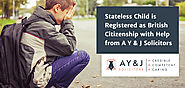 Stateless Child is Registered as British Citizenship with Help from A Y & J Solicitors - A Y & J Solicitors