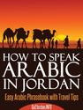 How To Speak Arabic In Jordan - Easy Arabic Phrasebook With Travel Tips
