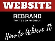 Website Rebrand That's SEO Friendly: How to Achieve It 2018