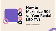 How to Maximize ROI on your Rental LED TV?