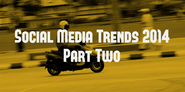 Social Media Trends 2014 (Part Two)