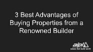 3 Best Advantages of Buying Properties from a Renowned Builder