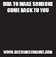 Dua To Make Someone Come Back To You | Best Amal For Love | Best Lost Love Back Wazifa Dua Amal
