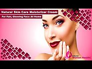 Natural Skin Care Moisturizer Cream for Fair, Glowing Face at Home