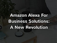 Everything You Need To Know About Amazon Alexa For Business Solutions