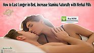 How to Last Longer in Bed, Increase Stamina Naturally with Herbal Pills
