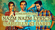 Nazm Nazm Lyrics | Bareilly Ki Barfi | Kriti Sanon, Ayushmann Khurrana