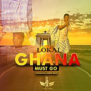 Lokal - Ghana Must Go (Prod. by Undabeatz) | Ghpop.com