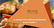 Is Eating Fresh Seafood Wholesome To Our Health?