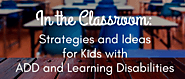 In the Classroom: Ideas and Strategies for Kids with ADD and Learning Disabilities