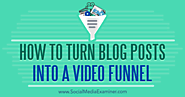 How to Turn Blog Posts Into a Video Funnel : Social Media Examiner