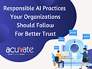 Responsible AI Practices Your Organizations Should Follow For Better Trust