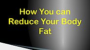 How You can Reduce Your Body Fat by foreveryounghgh - issuu