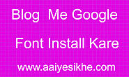 Blog Me Google Font Install Kare In Hindi