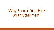 Why Should You Hire Brian Starkman?