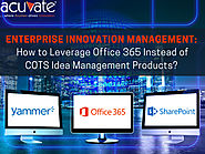 Enterprise Innovation Management: How to leverage Office 365 instead of COTS idea management products? - Acuvate