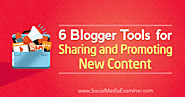 6 Blogger Tools for Sharing and Promoting New Content : Social Media Examiner