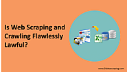 Is Web Scraping and Crawling Flawlessly Lawful?