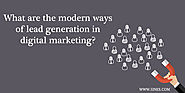 What are the modern ways of lead generation in digital marketing?