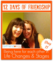 Day 11 of 12 Days of Friendship | Be there through Life Changes and Stages | The New Girlfriendology | Be a Better Fr...