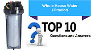 Whole House Water Filtration: Top 10 Questions and Answers