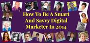 19 Pros Share How To Be A Smart And Savvy Digital Marketer In 2014