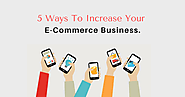5 Ways To Increase Your E-Commerce Business. - SEO Advanced Techniques