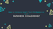 How to Increase Your’s Team Performance with Business Coaching?