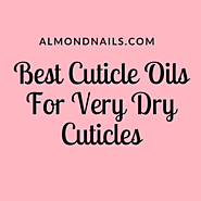 Best Cuticle Oil For Very Dry Cuticles - (Our Recommendation Is...)