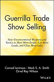 Guerrilla Trade Show Selling: New Unconventional Weapons and Tactics to Meet More People, Get More Leads, and Close M...