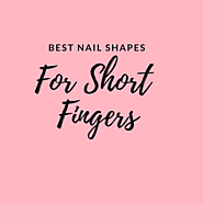 Best Nail Shape for Short Fingers: The Three Best Styles