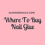 Where To Buy Nail Glue - (Our Recommendation Is...)