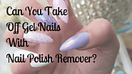Can You Take Off Gel Nails With Nail Polish Remover?