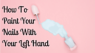 How To Paint Your Nails With Your Left Hand - The Easiest Way...