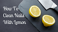How To Clean Nails With Lemon - The Experts Secret Method