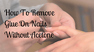 How To Remove Glue On Nails Without Acetone - The Best Ways