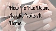 How To File Down Acrylic Nails At Home - Just Like the Pros