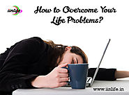 How to overcome your life problems? – iinlife