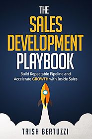 The Sales Development Playbook: Build Repeatable Pipeline and Accelerate Growth with Inside Sales