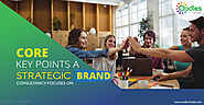 Core Key Points A Strategic Brand Consultancy Focuses On