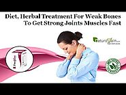 Diet, Herbal Treatment for Weak Bones to Get Strong Joints Muscles Fast