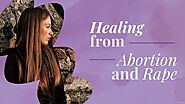 Healing From Abortion, Rape and Miscarriage