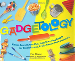 Gadgetology: Kitchen Fun with Your Kids, Using 35 Cooking Gadgets for Simple Recipes, Crafts, Games, and Experiments:...