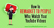 How to Remarket to People Who Watch Your YouTube Videos : Social Media Examiner