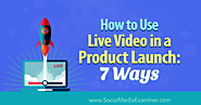 How to Use Live Video in a Product Launch: 7 Ways : Social Media Examiner