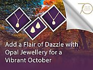 Add a Flair of Dazzle with Opal Jewellery for a Vibrant October