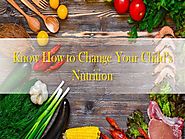Know How to Change Your Child’s Nutrition