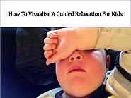 How To Visualise: A Guided Relaxation For Kids