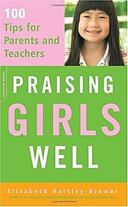 Praising Girls Well: 100 Tips for Parents and Teachers